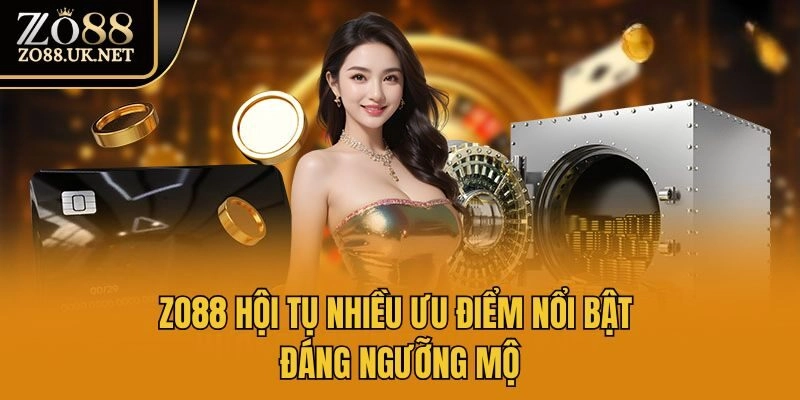 Zo88 hội tụ nhiều ưu điểm nổi bật đáng ngưỡng mộ